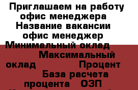 Приглашаем на работу офис менеджера › Название вакансии ­ офис менеджер › Минимальный оклад ­ 15 000 › Максимальный оклад ­ 20 000 › Процент ­ 65 › База расчета процента ­ ОЗП - Калининградская обл., Калининград г. Работа » Вакансии   